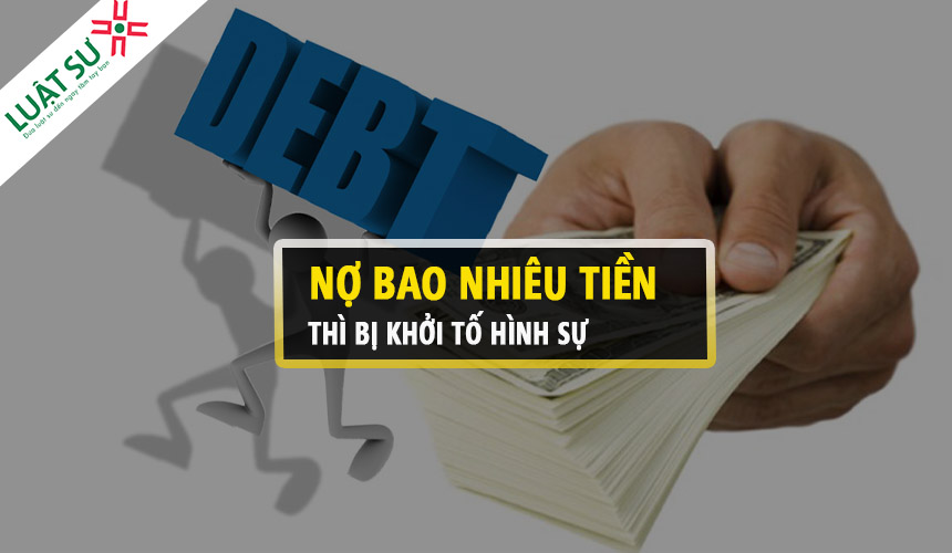 Nợ bao nhiêu tiền thì bị truy tố hình sự?