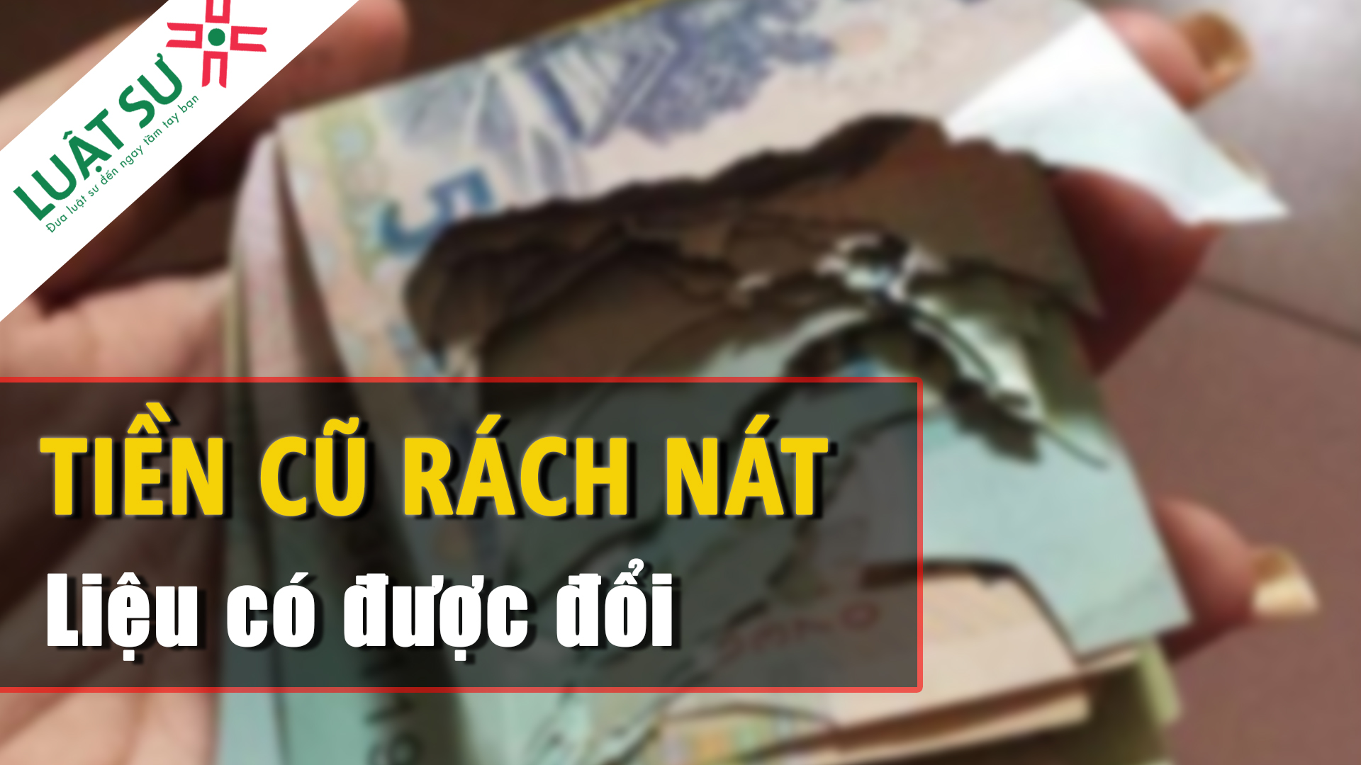 Có thể đổi tiền khi tiền bị rách, cháy, nát, hỏng không?