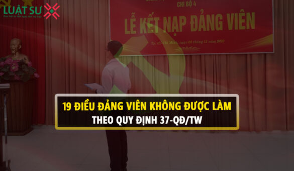 19 điều Đảng viên không được làm năm 2021 theo Quy định 37-QĐ/TW