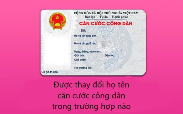 Được thay đổi họ tên căn cước công dân trong trường hợp nào