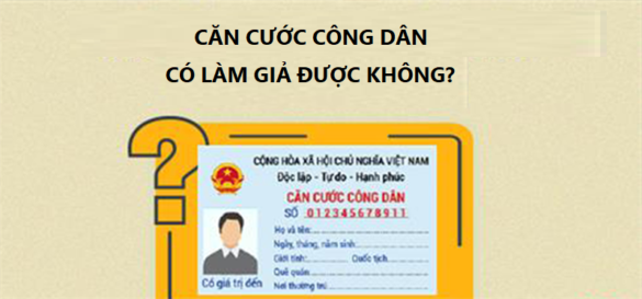 Căn cước công dân có làm giả được không