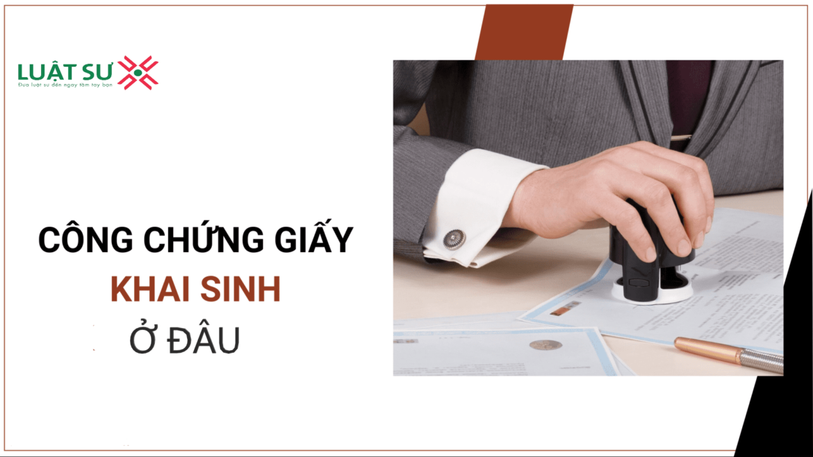 Công chứng giấy khai sinh ở đâu