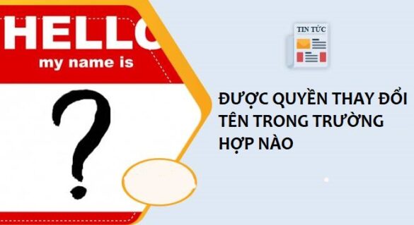 Được quyền thay đổi tên trong trường hợp nào