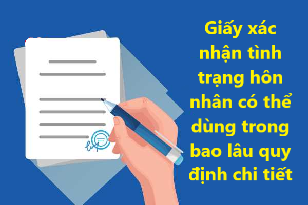 Giấy xác nhận tình trạng hôn nhân có thể dùng trong bao lâu quy định chi tiết