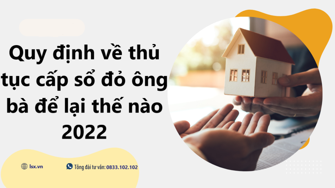 Quy định về thủ tục cấp sổ đỏ ông bà để lại thế nào 2022 Quy định về thủ tục cấp sổ đỏ ông bà để lại thế nào 2022