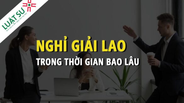 Quy định giờ nghỉ giải lao tối thiểu là bao lâu?